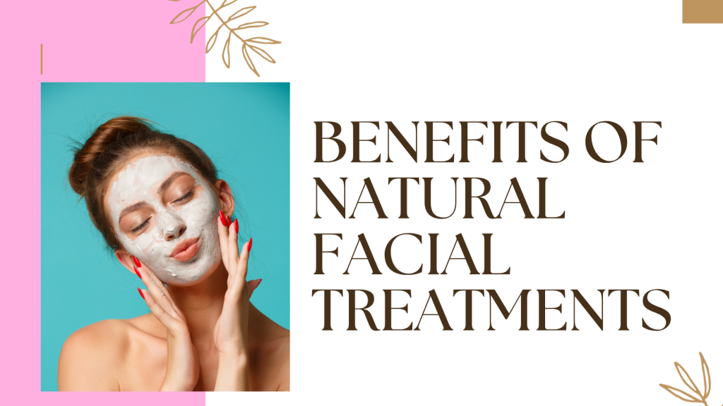 Facial Treatments Abu Dhabi – Glow Naturally With Expert Care 3 Benefits Of Natural Facial Treatments