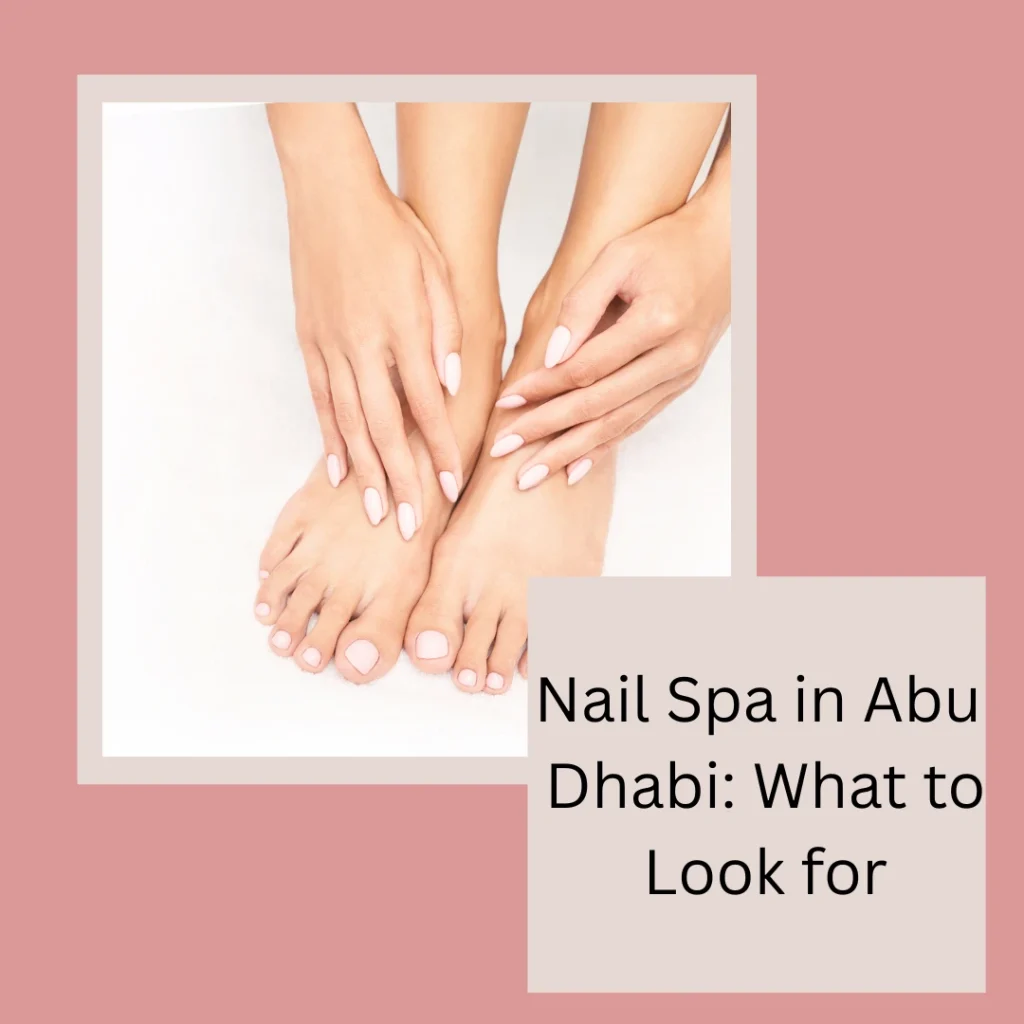 How Regular Manicure Services In Abu Dhabi Improve Nail Health Naturally 5 Manicure Services Abu Dhabi