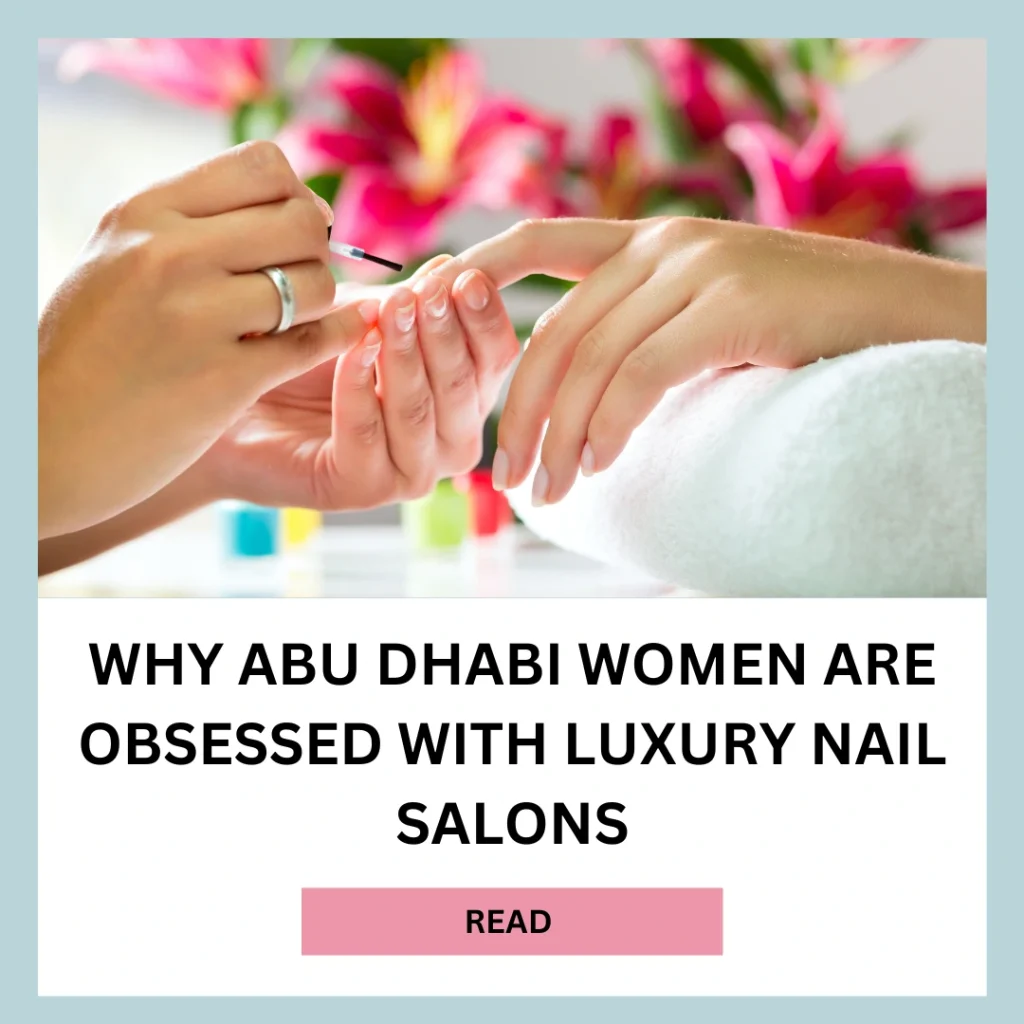 Inside A Luxury Nail Salon In Abu Dhabi: What Every Woman Should Know Before Booking 2 Luxury Nail Salon Abu Dhabi