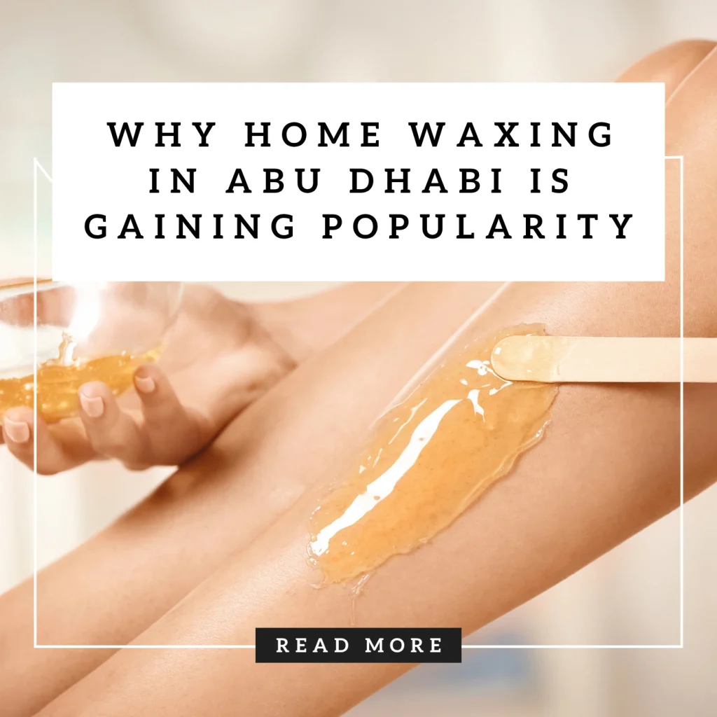 Home Waxing Abu Dhabi: Is It Safe &Amp; Worth It? What Experts Want You To Know 2 Home Waxing Abu Dhabi