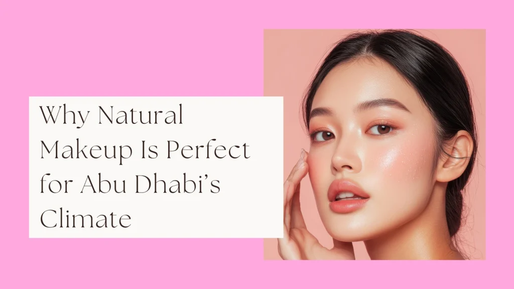 Natural Makeup Abu Dhabi: How To Achieve A Soft Glam Look That Lasts All Day 2 Natural Makeup Abu Dhabi