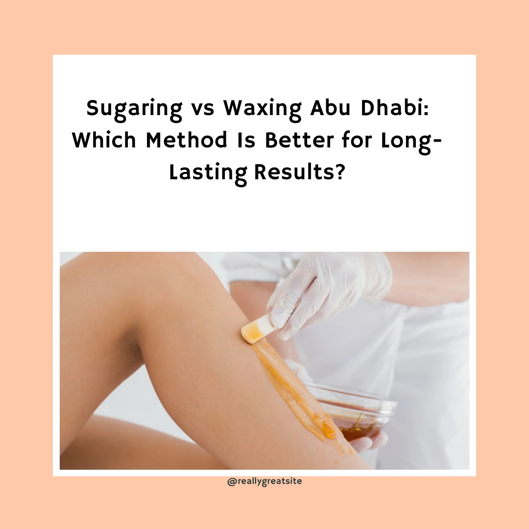 Sugaring Vs Waxing Abu Dhabi