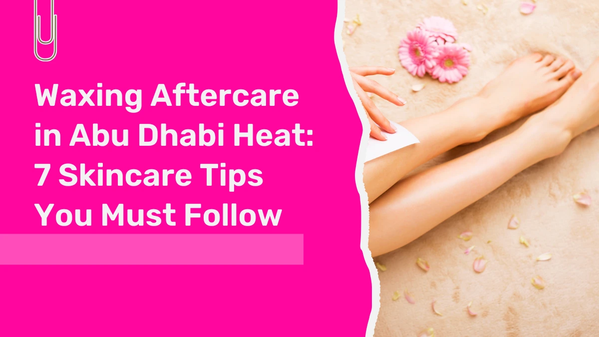 Waxing Aftercare Abu Dhabi