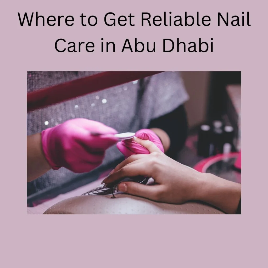 First Time At A Nail Salon In Abu Dhabi? Expert Tips To Know Before You Book! 5 First Time Nail Salon Abu Dhabi