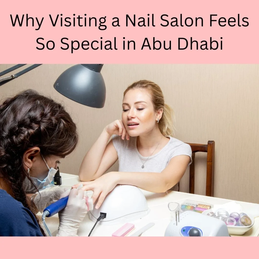 First Time At A Nail Salon In Abu Dhabi? Expert Tips To Know Before You Book! 2 First Time Nail Salon Abu Dhabi