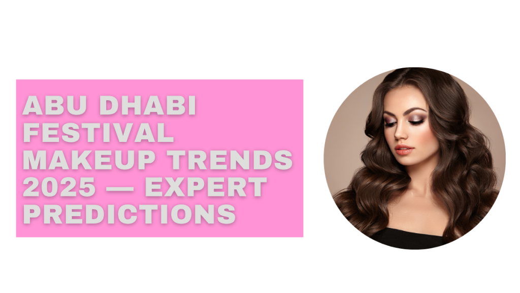 Abu Dhabi Festival Makeup Trends 2025 — Expert Predictions