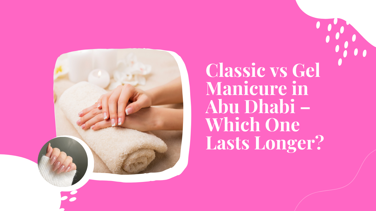 Gel Vs Classic Manicure Abu Dhabi