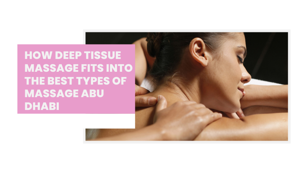 Best Types Of Massage Abu Dhabi For Stress Relief &Amp; Deep Relaxation (2025 Expert List) 3 Best Types Of Massage Abu Dhabi