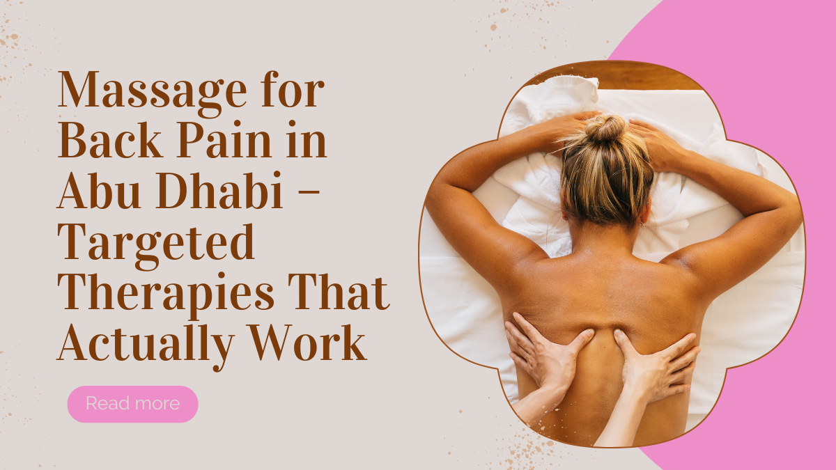 Massage For Back Pain In Abu Dhabi – Targeted Therapies That Actually Work