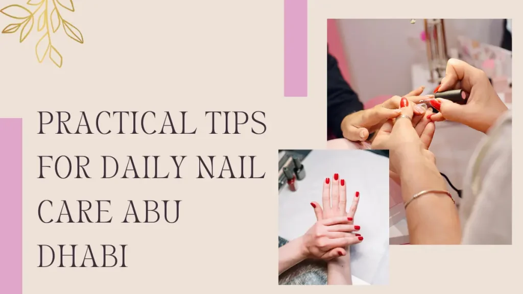 Nail Care Mistakes Abu Dhabi Women Must Avoid For Healthy, Strong Nails 5 Nail Care Mistakes Abu Dhabi