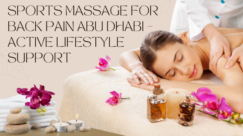 Massage For Back Pain In Abu Dhabi – Targeted Therapies That Actually Work 5 Massage For Back Pain Abu Dhabi
