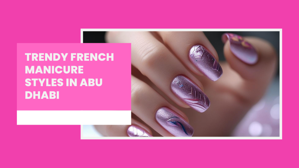 French Manicure Abu Dhabi – Chic, Long-Lasting Nail Styles For Modern Women 5 French Manicure Abu Dhabi