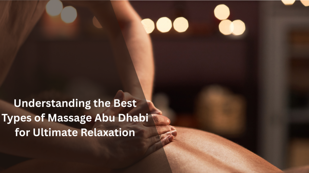 Best Types Of Massage Abu Dhabi For Stress Relief &Amp; Deep Relaxation (2025 Expert List) 2 Best Types Of Massage Abu Dhabi