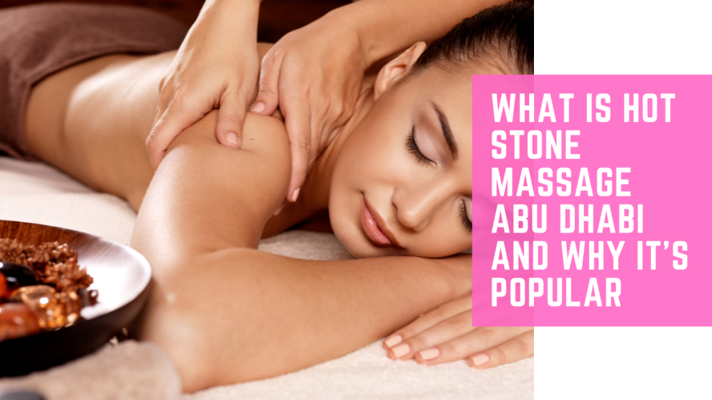 Hot Stone Massage Abu Dhabi – Benefits, Techniques &Amp; Best Local Spas (2025 Guide) 2 Hot Stone Massage Abu Dhabi