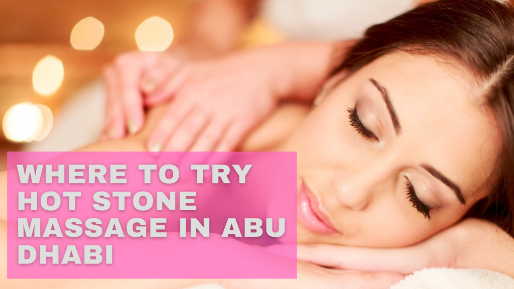 Hot Stone Massage Abu Dhabi – Benefits, Techniques &Amp; Best Local Spas (2025 Guide) 4 Hot Stone Massage Abu Dhabi