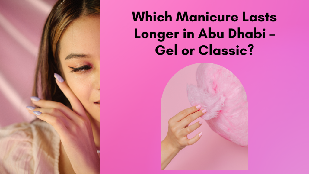 Gel vs classic manicure Abu Dhabi