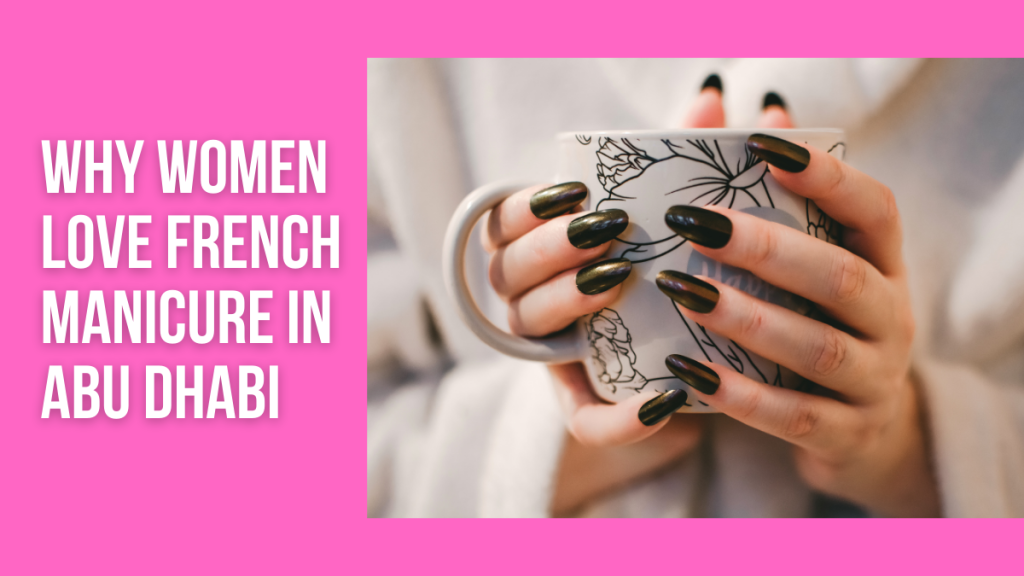 French Manicure Abu Dhabi – Chic, Long-Lasting Nail Styles For Modern Women 2 French Manicure Abu Dhabi
