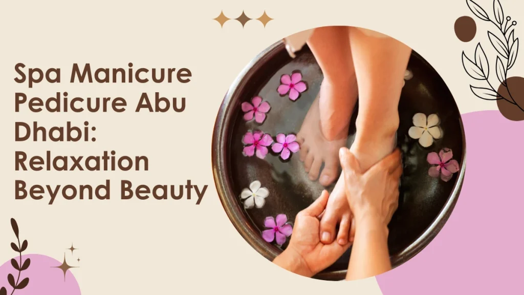 Benefits of manicure pedicure Abu Dhabi