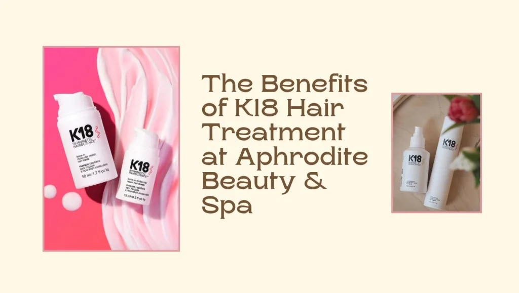 Everything You Need To Know About The Revolutionary K18 Hair Treatment At Aphrodite Beauty &Amp; Spa 3 K18 Hair Treatment