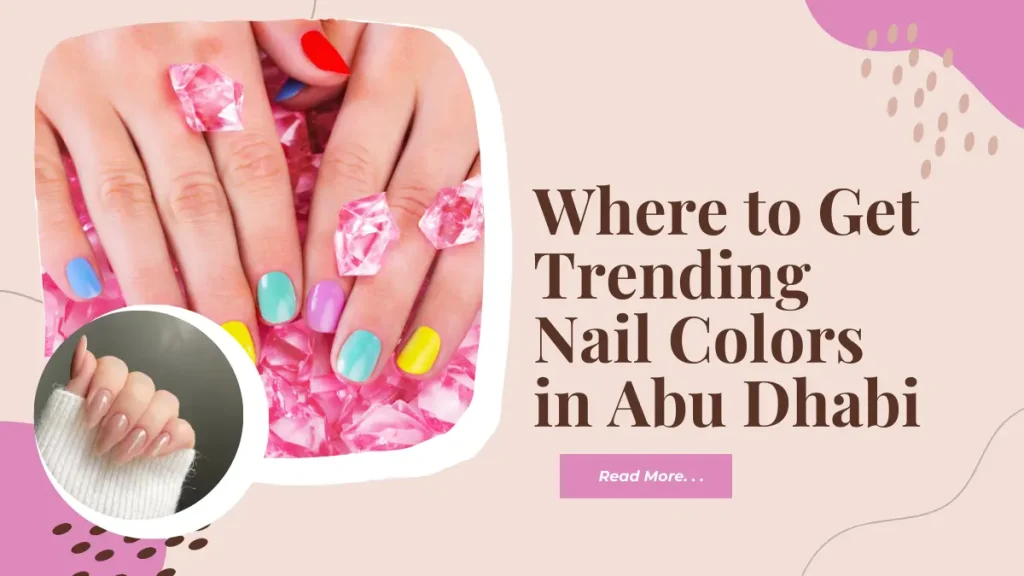 Nail Color Trends Abu Dhabi 2025 – Stunning Shades You Need To Try This Year 5 Nail Color Trends Abu Dhabi 2025