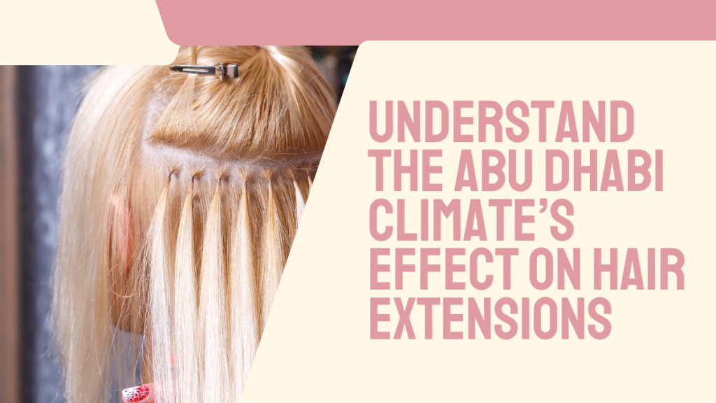 How To Maintain Hair Extensions In Abu Dhabi’s Heat: Expert Tips For Long-Lasting Results 2 Maintain Hair Extensions Abu Dhabi