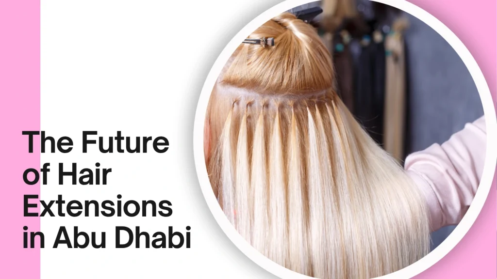 Best Type Of Hair Extensions In Abu Dhabi For Every Hair Texture (2025 Edition) 7 Best Type Of Hair Extensions Abu Dhabi