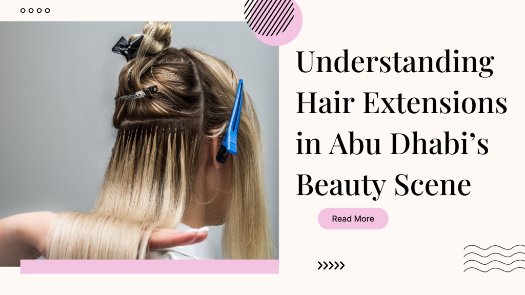 Best Type Of Hair Extensions In Abu Dhabi For Every Hair Texture (2025 Edition) 2 Best Type Of Hair Extensions Abu Dhabi