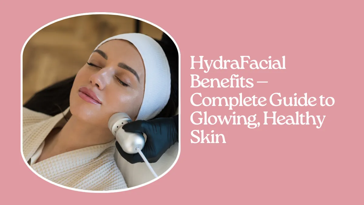 HydraFacial Benefits