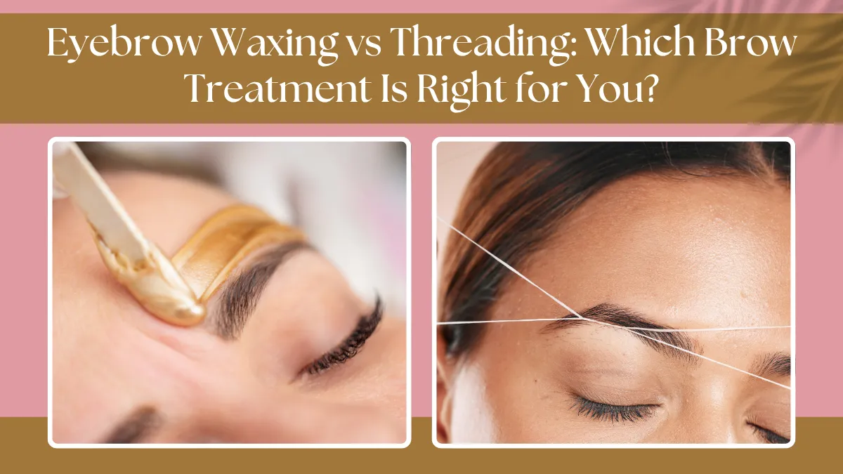 Eyebrow Waxing vs. Threading